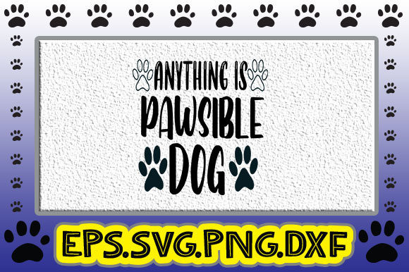 Anything is Pawsible Dog
