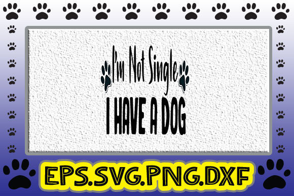 I'm Not Single, I Have a Dog Graphics & Crafts