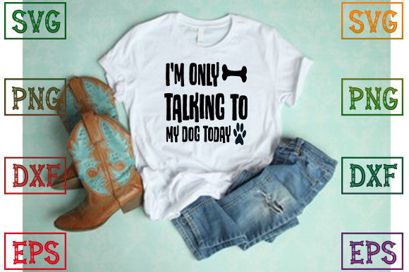 I'm Only Talking to My Dog Today Graphics