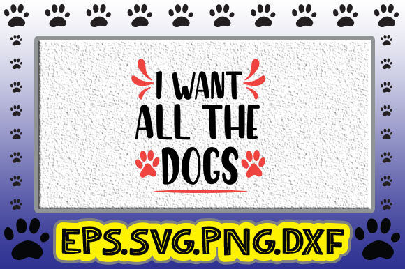 I Want All the Dogs Graphics & Crafts