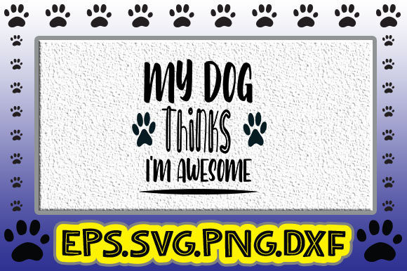 My Dog Thinks I'm Awesome Graphics & Crafts